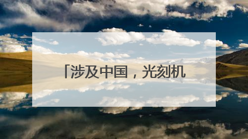 涉及中国，光刻机巨头最新发声！