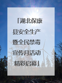 湖北保康县安全生产暨全民禁毒宣传月活动精彩启幕
