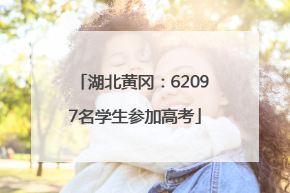 湖北黄冈：62097名学生参加高考