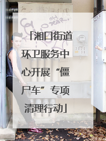 湘口街道环卫服务中心开展“僵尸车”专项清理行动