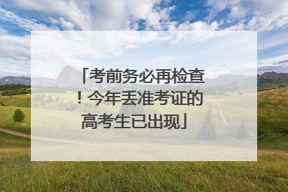 考前务必再检查！今年丢准考证的高考生已出现