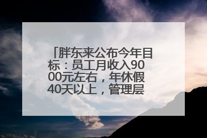 胖东来公布今年目标：员工月收入9000元左右，年休假40天以上，管理层人均分配70万元