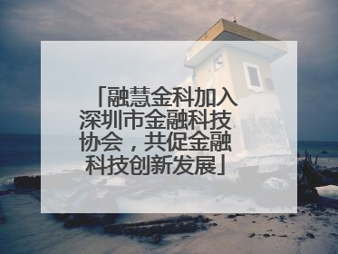 融慧金科加入深圳市金融科技协会，共促金融科技创新发展