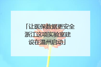 让医保数据更安全 浙江这项实验室建设在温州启动
