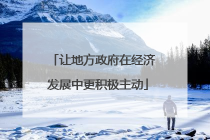 让地方政府在经济发展中更积极主动