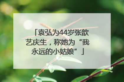 袁弘为44岁张歆艺庆生，称她为“我永远的小姑娘”