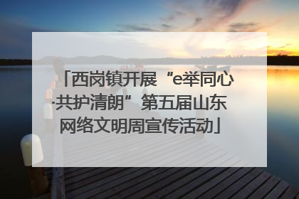 西岗镇开展“e举同心·共护清朗”第五届山东网络文明周宣传活动