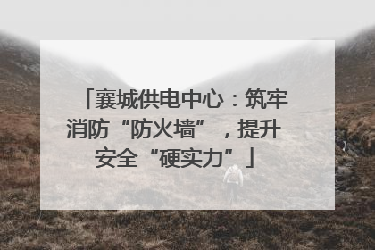 襄城供电中心：筑牢消防“防火墙”，提升安全“硬实力”