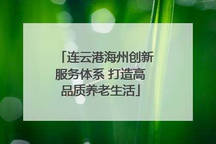 连云港海州创新服务体系 打造高品质养老生活