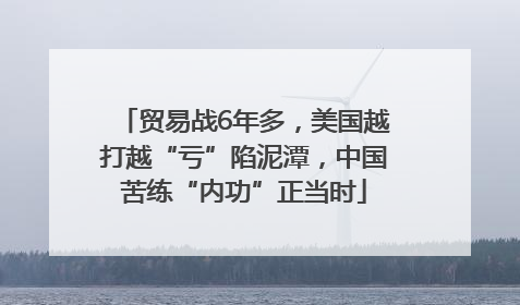 贸易战6年多，美国越打越“亏”陷泥潭，中国苦练“内功”正当时