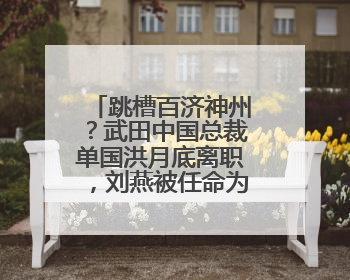 跳槽百济神州？武田中国总裁单国洪月底离职，刘燕被任命为代理总裁