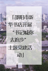 邵阳市新华书店开展“书记喊你去跑步” 主题党建活动