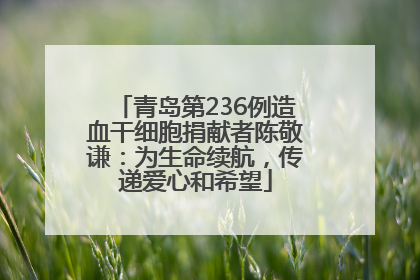 青岛第236例造血干细胞捐献者陈敬谦：为生命续航，传递爱心和希望