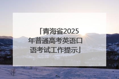 青海省2025年普通高考英语口语考试工作提示