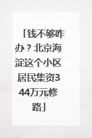 钱不够咋办？北京海淀这个小区居民集资344万元修路