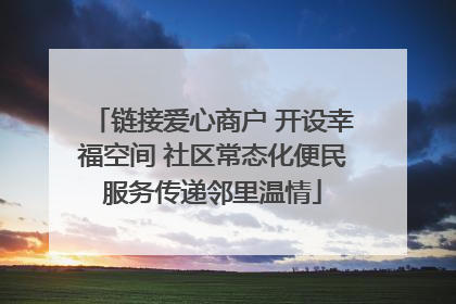 链接爱心商户 开设幸福空间 社区常态化便民服务传递邻里温情