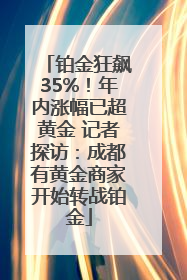 铂金狂飙35%！年内涨幅已超黄金 记者探访：成都有黄金商家开始转战铂金