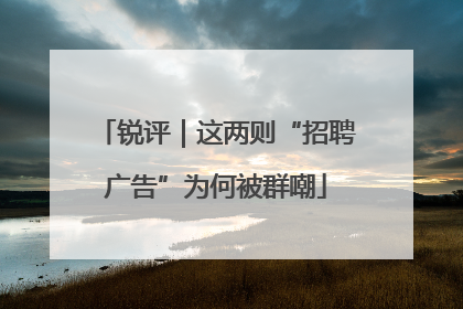 锐评｜这两则“招聘广告”为何被群嘲
