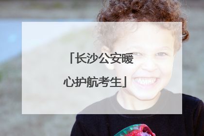 长沙公安暖心护航考生