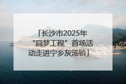 长沙市2025年“圆梦工程”首场活动走进宁乡灰汤镇