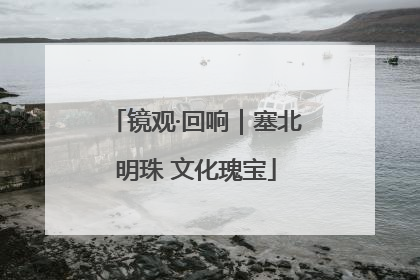 镜观·回响｜塞北明珠 文化瑰宝