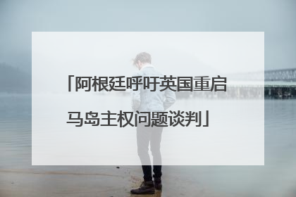 阿根廷呼吁英国重启马岛主权问题谈判