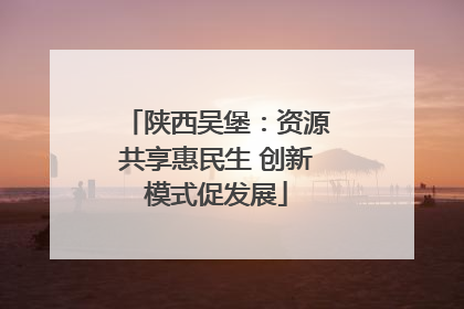 陕西吴堡：资源共享惠民生 创新模式促发展