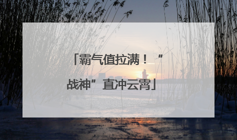 霸气值拉满！“战神”直冲云霄