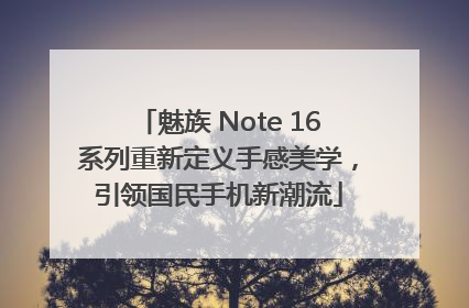魅族 Note 16系列重新定义手感美学，引领国民手机新潮流