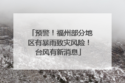 预警！福州部分地区有暴雨致灾风险！台风有新消息