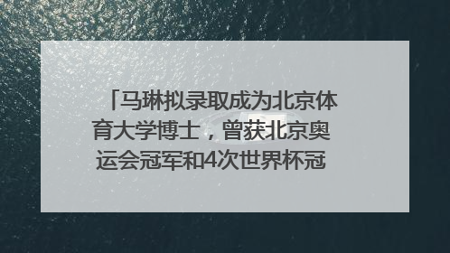 马琳拟录取成为北京体育大学博士，曾获北京奥运会冠军和4次世界杯冠军，张继科：他是神