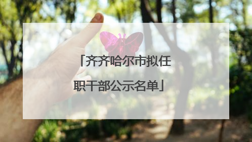 齐齐哈尔市拟任职干部公示名单