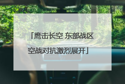 鹰击长空 东部战区空战对抗激烈展开