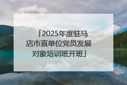 2025年度驻马店市直单位党员发展对象培训班开班