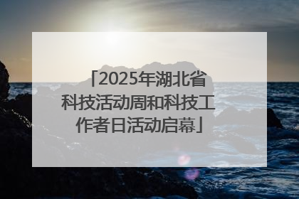 2025年湖北省科技活动周和科技工作者日活动启幕