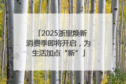 2025浙里焕新消费季即将开启，为生活加点“新”