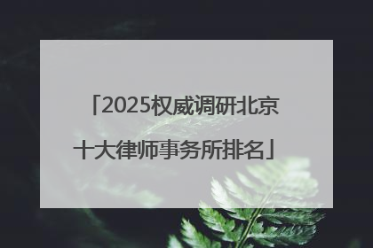 2025权威调研北京十大律师事务所排名