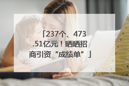 237个、473.51亿元！晒晒招商引资“成绩单”