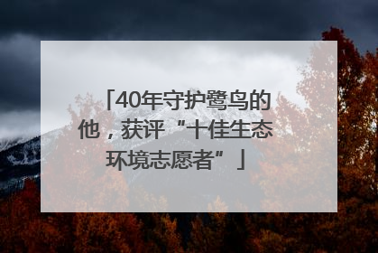 40年守护鹭鸟的他，获评“十佳生态环境志愿者”