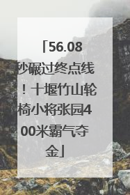 56.08秒碾过终点线！十堰竹山轮椅小将张园400米霸气夺金