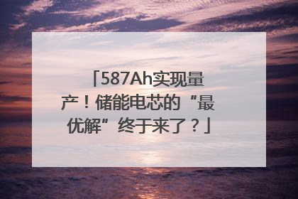 587Ah实现量产！储能电芯的“最优解”终于来了？