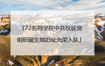 72名同学在中共仪征党组织诞生地旧址光荣入队