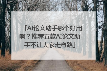 AI论文助手哪个好用啊？推荐五款AI论文助手不让大家走弯路