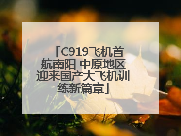 C919飞机首航南阳 中原地区迎来国产大飞机训练新篇章